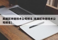 英国区块链技术公司排名[英国区块链技术公司排名]