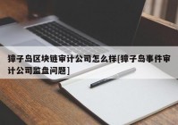 獐子岛区块链审计公司怎么样[獐子岛事件审计公司监盘问题]