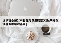 区块链基金公司存在与发展的意义[区块链板块基金有哪些基金]