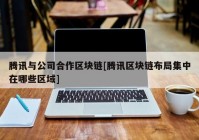 腾讯与公司合作区块链[腾讯区块链布局集中在哪些区域]