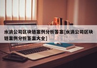 水滴公司区块链案例分析答案[水滴公司区块链案例分析答案大全]