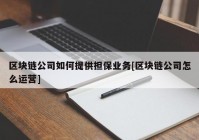 区块链公司如何提供担保业务[区块链公司怎么运营]