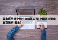 云象区块链中标中央结算公司[中国区块链企业百强榜 云象]