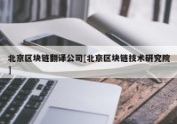 北京区块链翻译公司[北京区块链技术研究院]