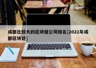 成都比较大的区块链公司排名[2021年成都区块链]