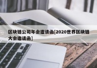 区块链公司年会邀请函[2020世界区块链大会邀请函]