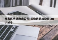 开发区块链游戏公司[区块链游戏公司landlab]