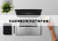 万达区块链公司[万达广场产业链]